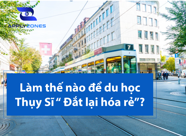 Chi phí du học Thuỵ Sĩ: Chi phí học tập và sinh hoạt tại Thuỵ Sĩ bao nhiêu?